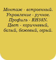  Монтаж - встроенный. Управление - ручное. Профиль - RH58N. Цвет - коричневый, белый, бежевый, серый. 